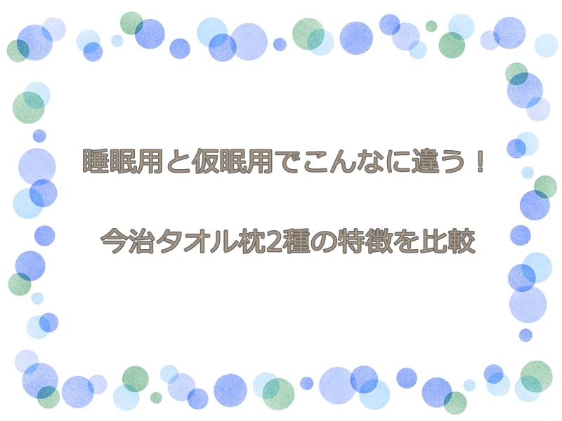 睡眠用と仮眠用でこんなに違う！今治タオル枕2種の特徴を比較