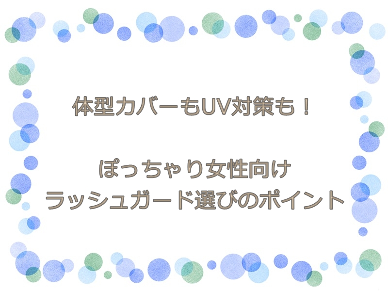 体型カバーもUV対策も！ぽっちゃり女性向けラッシュガード選びのポイント