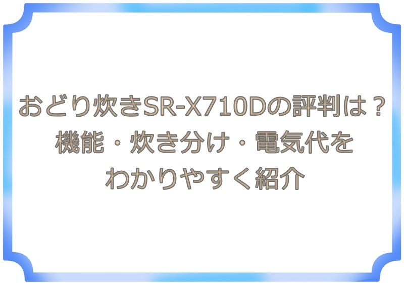 おどり炊きSR-X710Dの評判は?機能・炊き分け・電気代をわかりやすく紹介