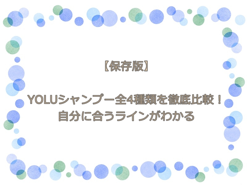 【保存版】YOLUシャンプー全4種類を徹底比較！自分に合うラインがわかる