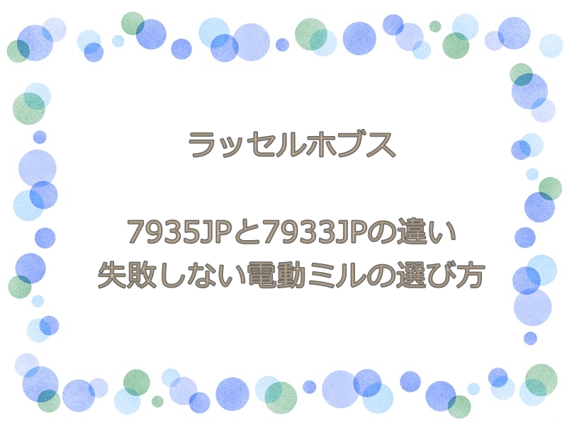 ラッセルホブス7935JPと7933JPの違い｜失敗しない電動ミルの選び方