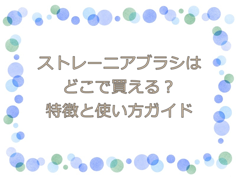 ストレーニアブラシはどこで買える？特徴と使い方ガイド