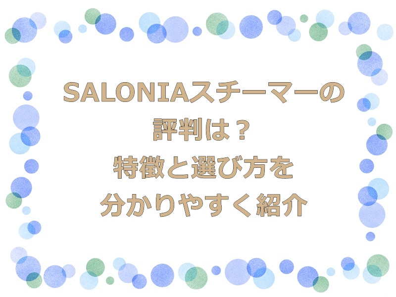 SALONIAスチーマーの評判は？特徴と選び方を分かりやすく紹介
