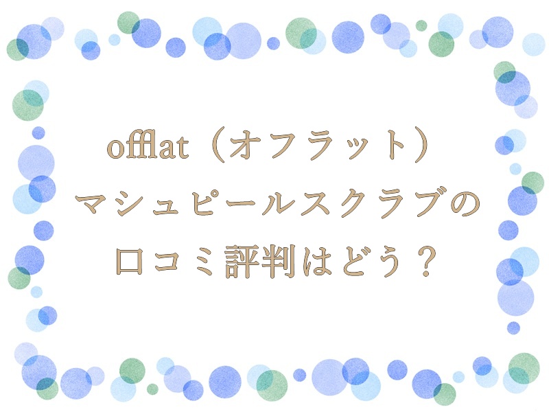 offlatマシュピールスクラブの口コミ評判は？特徴と購入前の確認ポイント