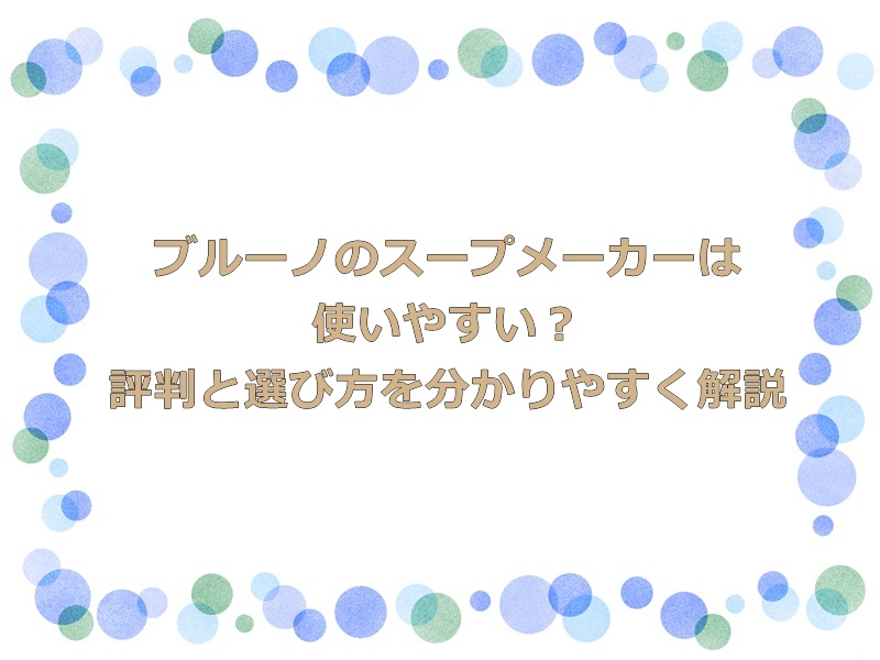 ブルーノのスープメーカーは使いやすい？評判と選び方を分かりやすく解説