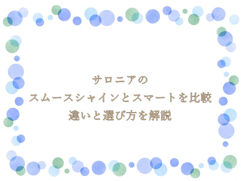 サロニアのスムースシャインとスマートを比較｜違いと選び方を解説
