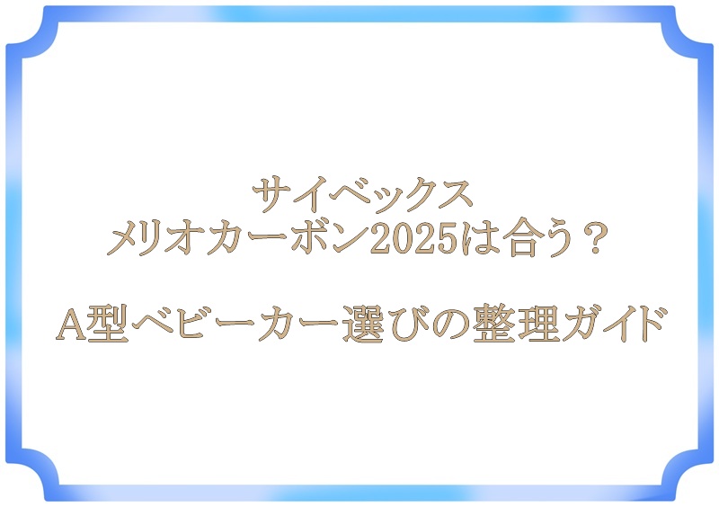 サイベックス メリオカーボン2025は合う？A型ベビーカー選びの整理ガイド